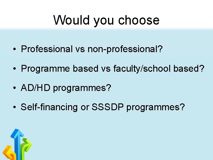 Would you choose • Professional vs non-professional? • Programme based vs faculty/school based? •