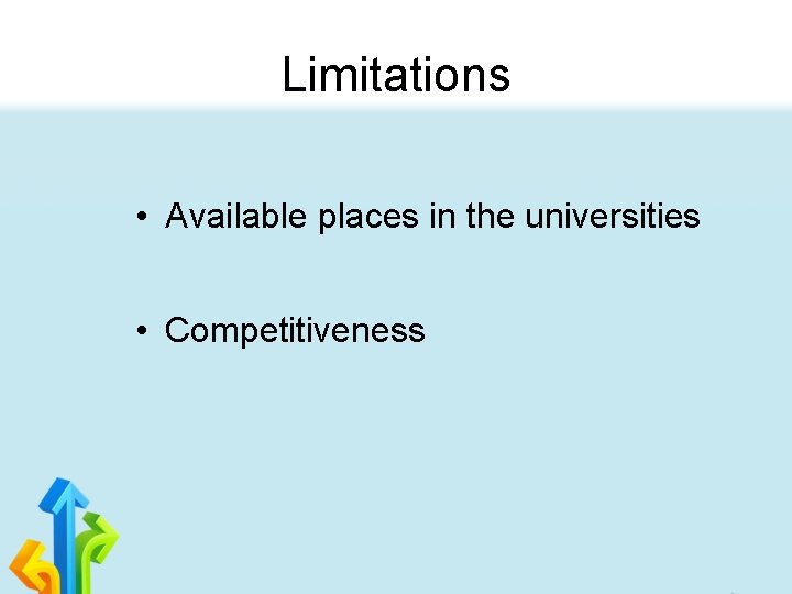 Limitations • Available places in the universities • Competitiveness 