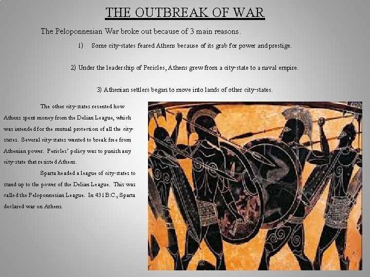 THE OUTBREAK OF WAR The Peloponnesian War broke out because of 3 main reasons.