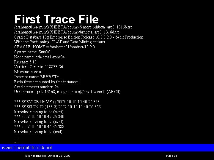 First Trace File /orahome 01/admin/BRHBETA/bdump $ more brhbeta_arc 0_13168. trc /orahome 01/admin/BRHBETA/bdump/brhbeta_arc 0_13168. trc