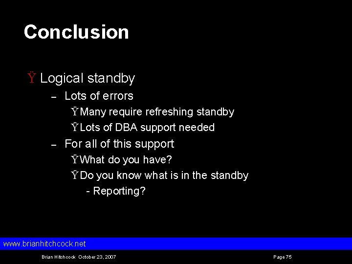 Conclusion Ÿ Logical standby – Lots of errors Ÿ Many require refreshing standby Ÿ