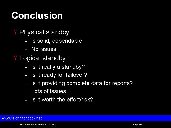 Conclusion Ÿ Physical standby – – Is solid, dependable No issues Ÿ Logical standby