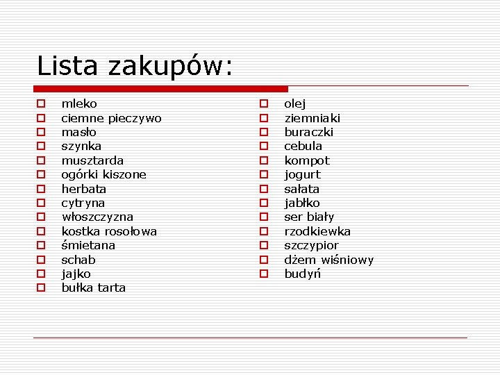 Lista zakupów: o o o o mleko ciemne pieczywo masło szynka musztarda ogórki kiszone