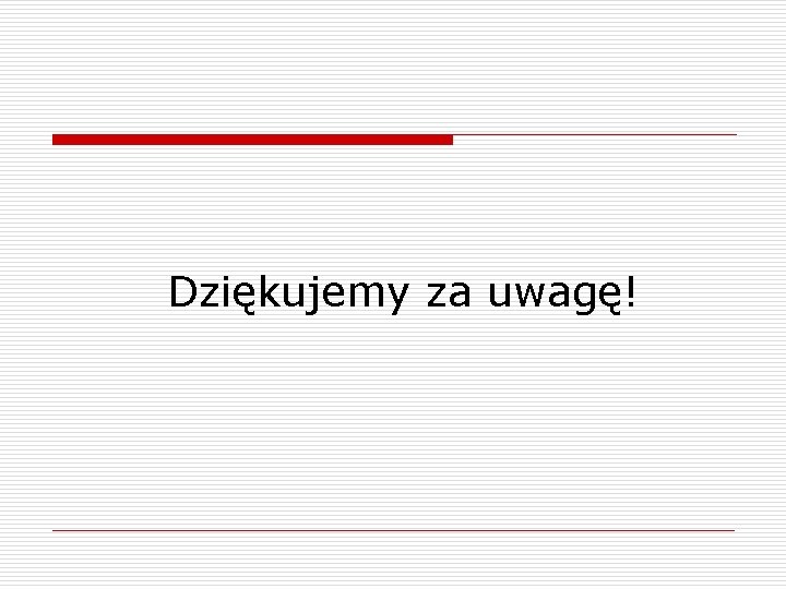 Dziękujemy za uwagę! 