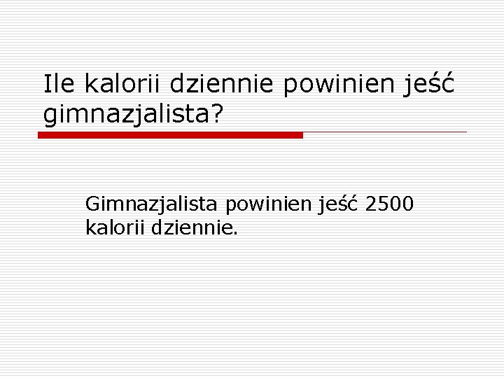 Ile kalorii dziennie powinien jeść gimnazjalista? Gimnazjalista powinien jeść 2500 kalorii dziennie. 