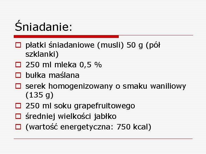 Śniadanie: o płatki śniadaniowe (musli) 50 g (pół szklanki) o 250 ml mleka 0,