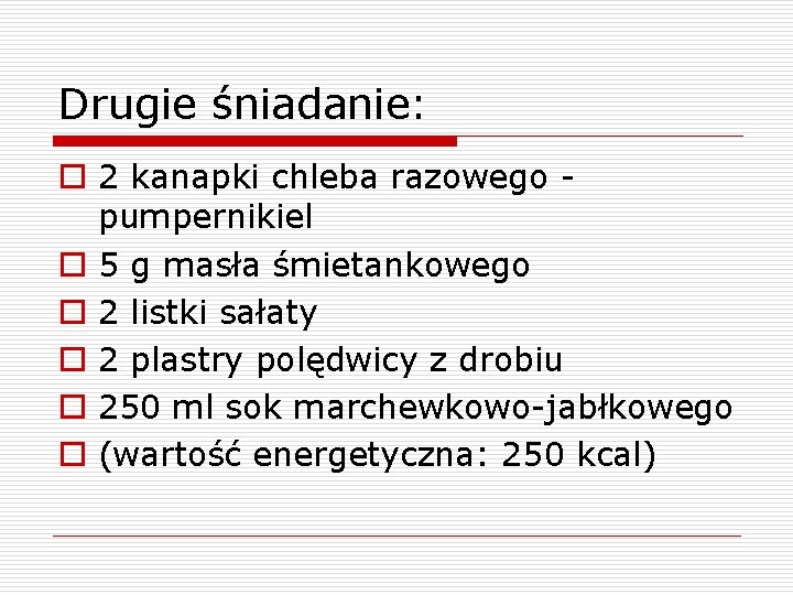 Drugie śniadanie: o 2 kanapki chleba razowego pumpernikiel o 5 g masła śmietankowego o