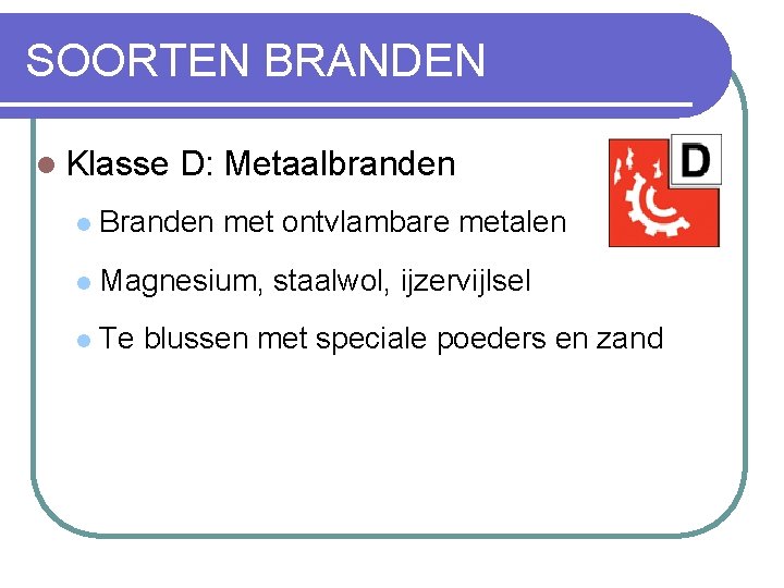 SOORTEN BRANDEN l Klasse D: Metaalbranden l Branden met ontvlambare metalen l Magnesium, staalwol,