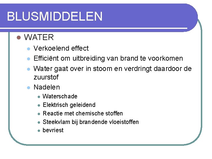 BLUSMIDDELEN l WATER l l Verkoelend effect Efficiënt om uitbreiding van brand te voorkomen