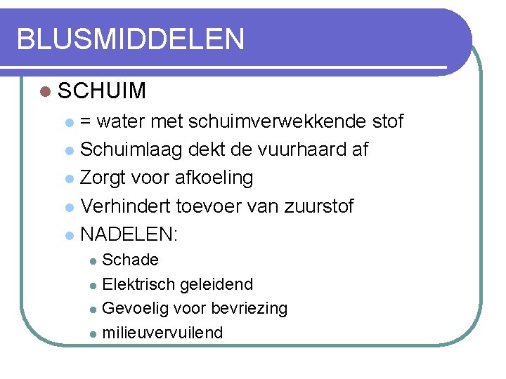 BLUSMIDDELEN l SCHUIM = water met schuimverwekkende stof l Schuimlaag dekt de vuurhaard af