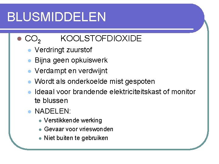 BLUSMIDDELEN l CO 2 l l l KOOLSTOFDIOXIDE Verdringt zuurstof Bijna geen opkuiswerk Verdampt