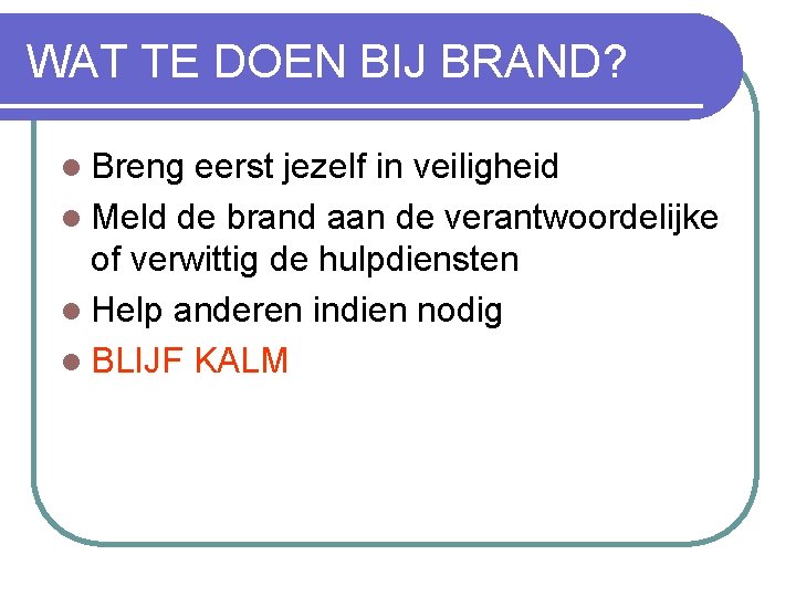 WAT TE DOEN BIJ BRAND? l Breng eerst jezelf in veiligheid l Meld de