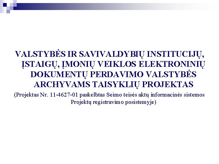 VALSTYBĖS IR SAVIVALDYBIŲ INSTITUCIJŲ, ĮSTAIGŲ, ĮMONIŲ VEIKLOS ELEKTRONINIŲ DOKUMENTŲ PERDAVIMO VALSTYBĖS ARCHYVAMS TAISYKLIŲ PROJEKTAS VALSTYBĖS IR SAVIVALDYBIŲ INSTITUCIJŲ, ĮSTAIGŲ, ĮMONIŲ VEIKLOS ELEKTRONINIŲ DOKUMENTŲ PERDAVIMO VALSTYBĖS ARCHYVAMS TAISYKLIŲ PROJEKTAS
