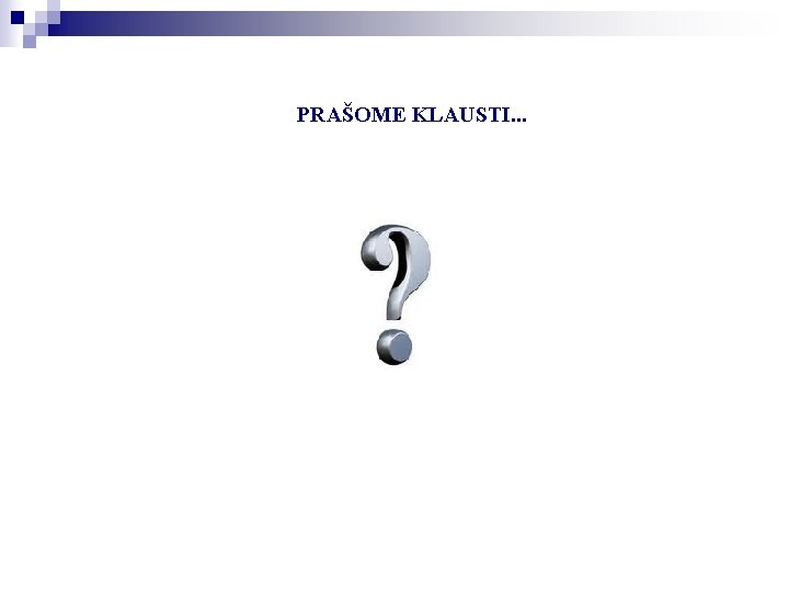 PRAŠOME KLAUSTI. . . PRAŠOME KLAUSTI. . .