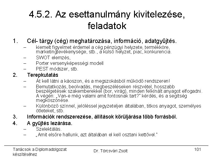 4. 5. 2. Az esettanulmány kivitelezése, feladatok 1. Cél- tárgy (cég) meghatározása, információ, adatgyűjtés.