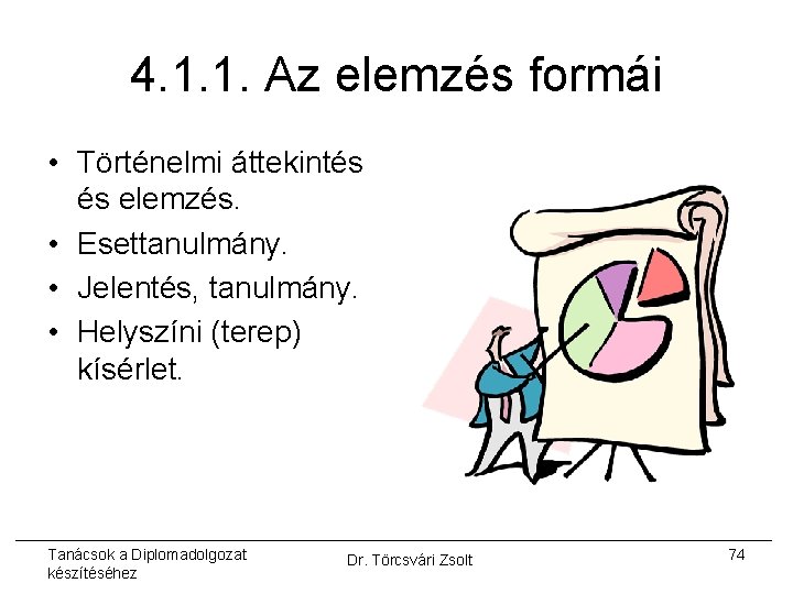 4. 1. 1. Az elemzés formái • Történelmi áttekintés és elemzés. • Esettanulmány. •