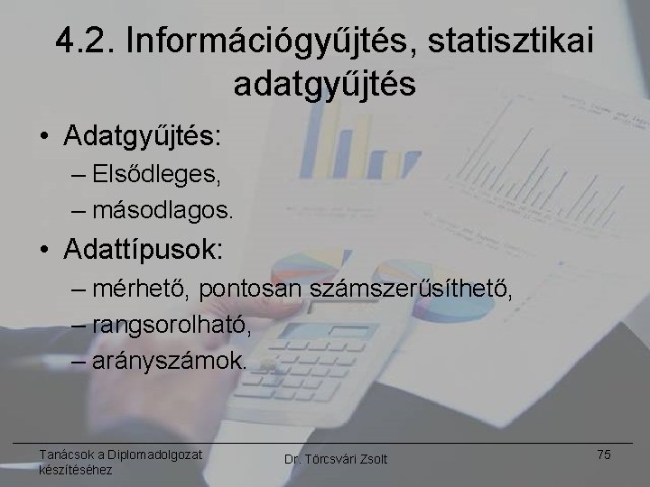 4. 2. Információgyűjtés, statisztikai adatgyűjtés • Adatgyűjtés: – Elsődleges, – másodlagos. • Adattípusok: –