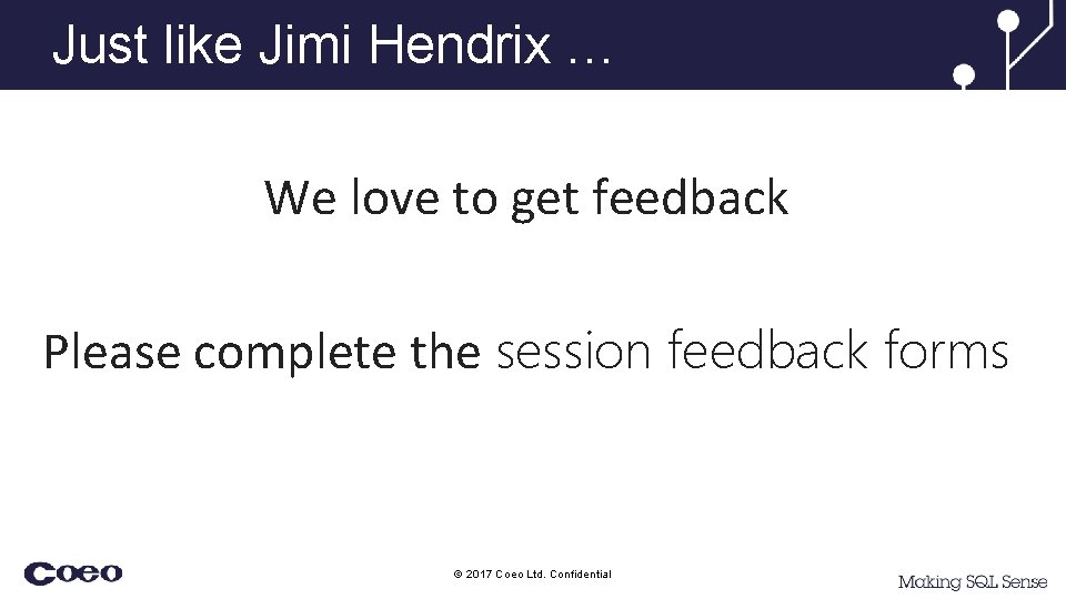 Just like Jimi Hendrix … We love to get feedback Please complete the session