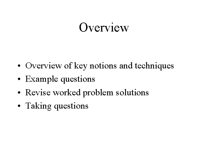 Overview • • Overview of key notions and techniques Example questions Revise worked problem