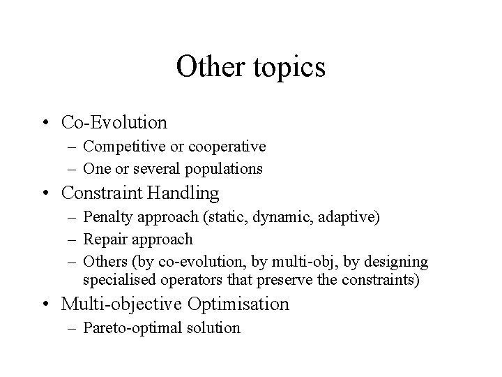Other topics • Co-Evolution – Competitive or cooperative – One or several populations •