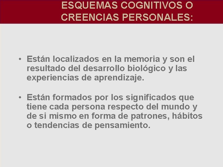 ESQUEMAS COGNITIVOS O CREENCIAS PERSONALES: • Están localizados en la memoria y son el