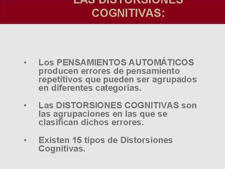 LAS DISTORSIONES COGNITIVAS: • Los PENSAMIENTOS AUTOMÁTICOS producen errores de pensamiento repetitivos que pueden