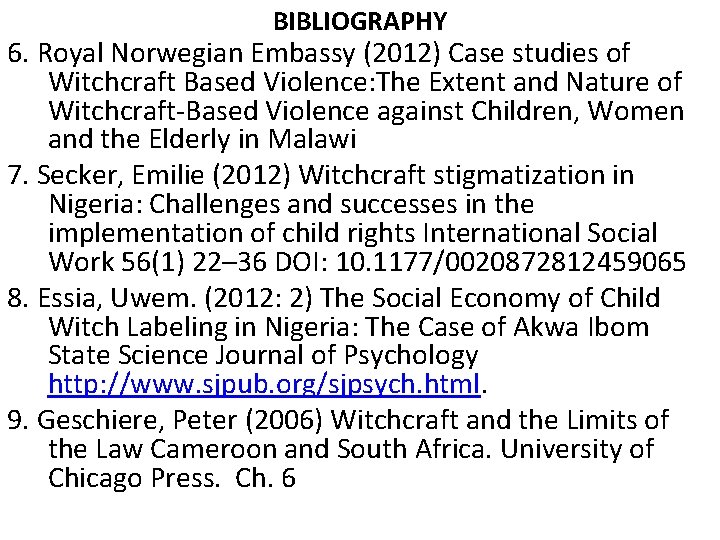 BIBLIOGRAPHY 6. Royal Norwegian Embassy (2012) Case studies of Witchcraft Based Violence: The Extent