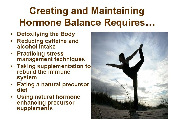 Creating and Maintaining Hormone Balance Requires… • Detoxifying the Body • Reducing caffeine and