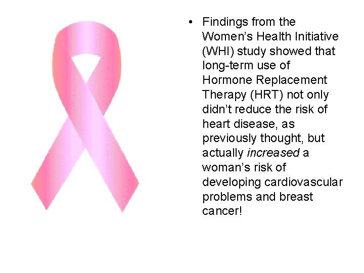  • Findings from the Women’s Health Initiative (WHI) study showed that long-term use