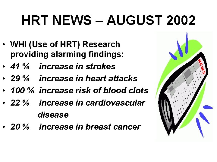HRT NEWS – AUGUST 2002 • WHI (Use of HRT) Research providing alarming findings: