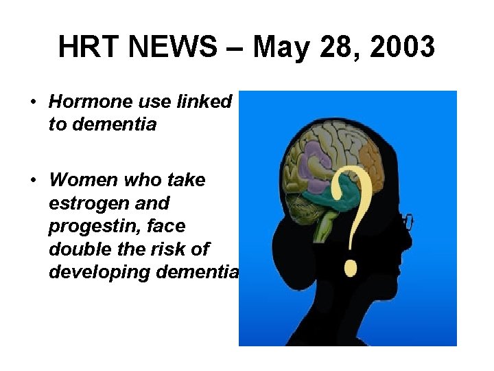 HRT NEWS – May 28, 2003 • Hormone use linked to dementia • Women