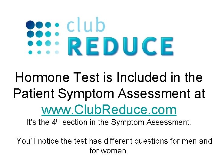 Hormone Test is Included in the Patient Symptom Assessment at www. Club. Reduce. com