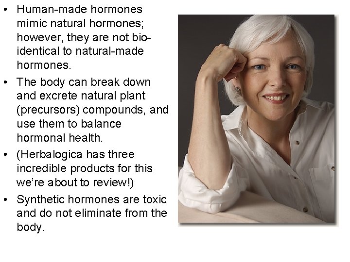  • Human-made hormones mimic natural hormones; however, they are not bioidentical to natural-made