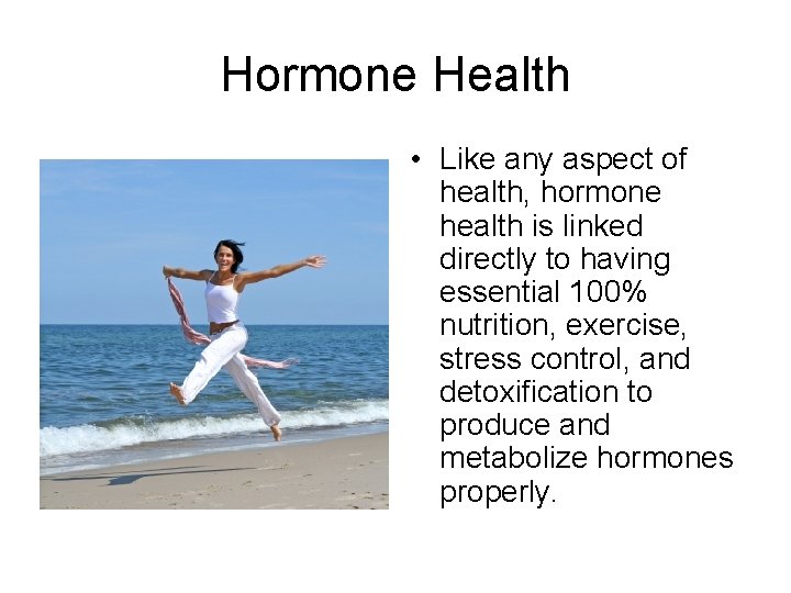 Hormone Health • Like any aspect of health, hormone health is linked directly to