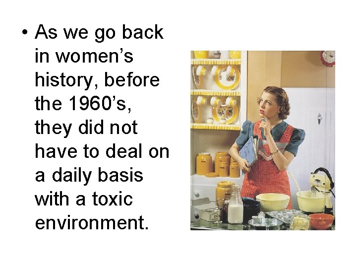  • As we go back in women’s history, before the 1960’s, they did