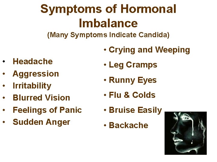 Symptoms of Hormonal Imbalance (Many Symptoms Indicate Candida) • Crying and Weeping • •