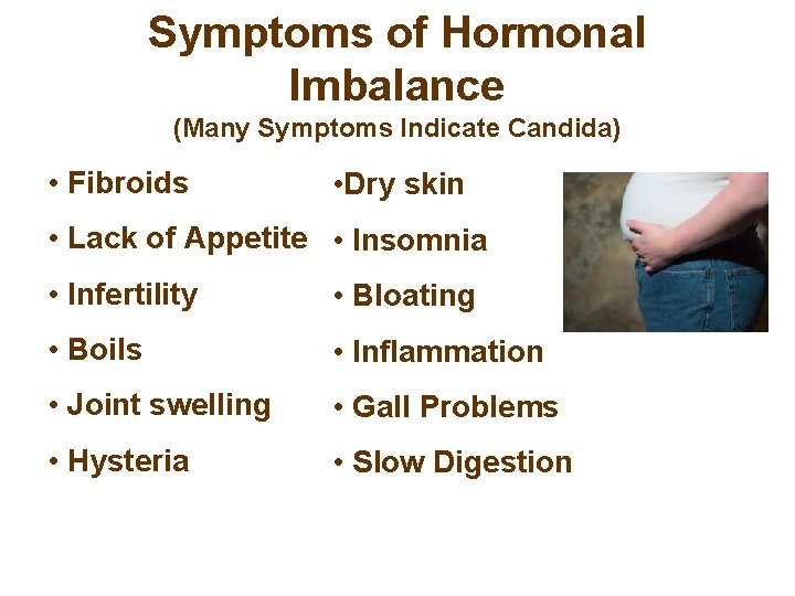 Symptoms of Hormonal Imbalance (Many Symptoms Indicate Candida) • Fibroids • Dry skin •