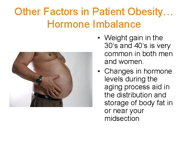 Other Factors in Patient Obesity… Hormone Imbalance • Weight gain in the 30’s and