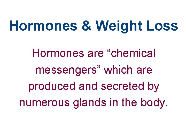 Hormones & Weight Loss Hormones are “chemical messengers” which are produced and secreted by