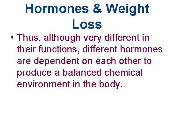 Hormones & Weight Loss • Thus, although very different in their functions, different hormones