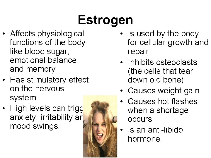 Estrogen • Affects physiological functions of the body like blood sugar, emotional balance and