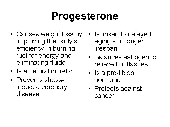 Progesterone • Causes weight loss by improving the body’s efficiency in burning fuel for