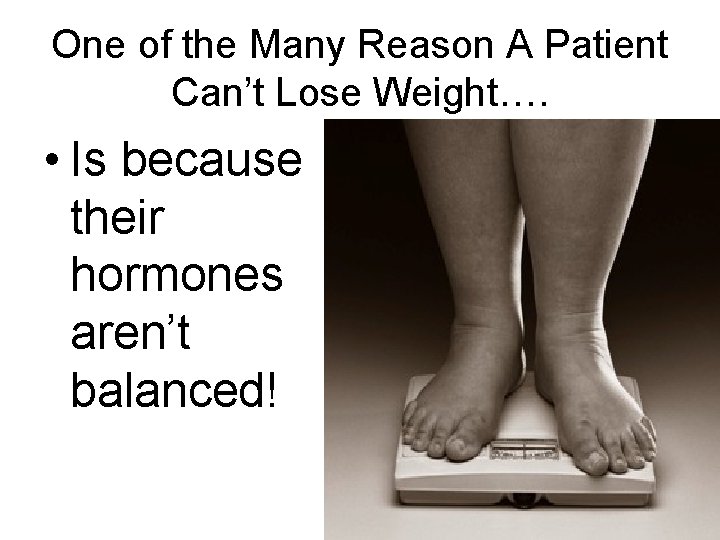 One of the Many Reason A Patient Can’t Lose Weight…. • Is because their