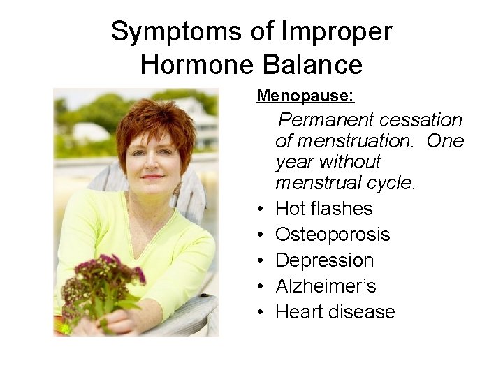 Symptoms of Improper Hormone Balance Menopause: • • • Permanent cessation of menstruation. One