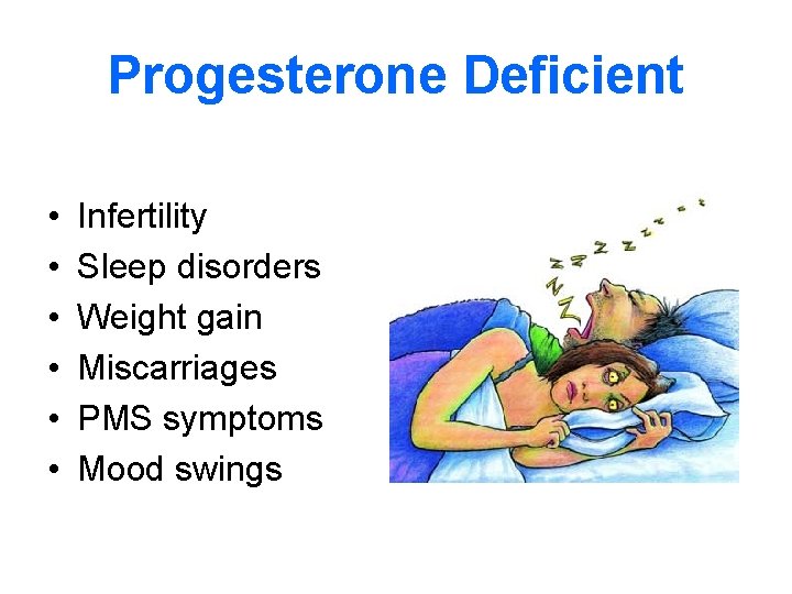 Progesterone Deficient • • • Infertility Sleep disorders Weight gain Miscarriages PMS symptoms Mood