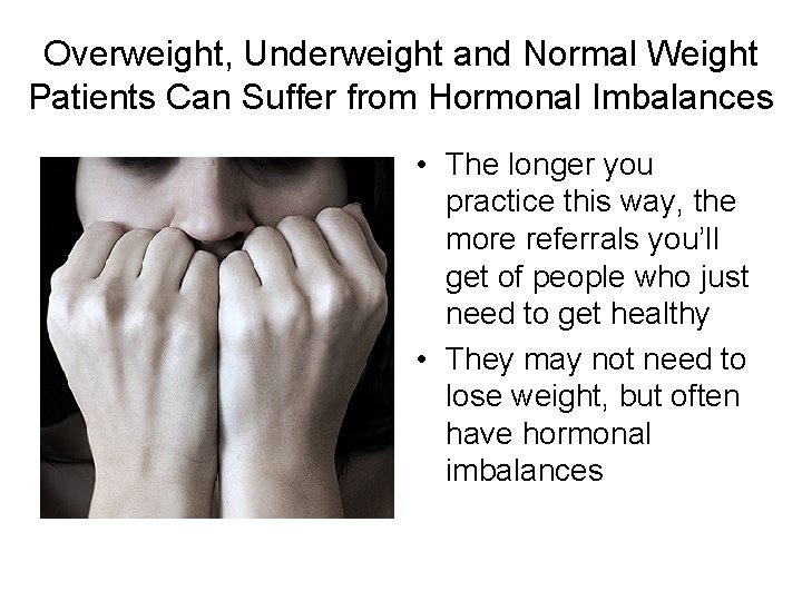 Overweight, Underweight and Normal Weight Patients Can Suffer from Hormonal Imbalances • The longer
