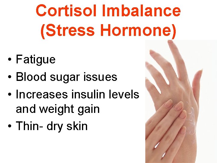 Cortisol Imbalance (Stress Hormone) • Fatigue • Blood sugar issues • Increases insulin levels