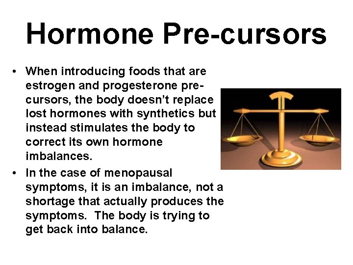 Hormone Pre-cursors • When introducing foods that are estrogen and progesterone precursors, the body