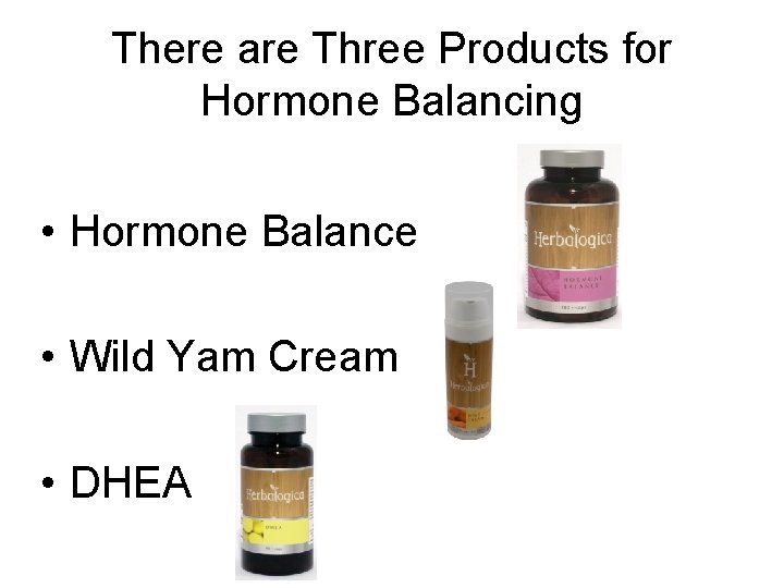 There are Three Products for Hormone Balancing • Hormone Balance • Wild Yam Cream