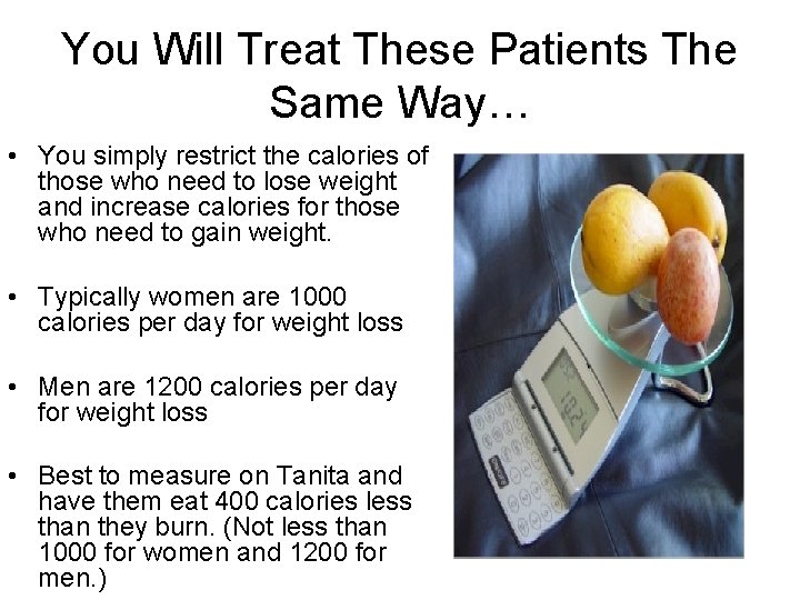 You Will Treat These Patients The Same Way… • You simply restrict the calories